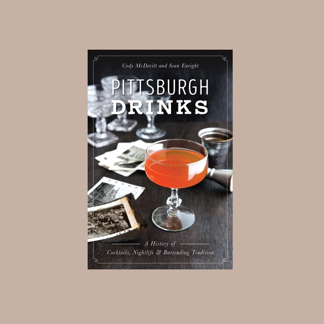 Pittsburgh Drinks: A History of Cocktails & Nightlife