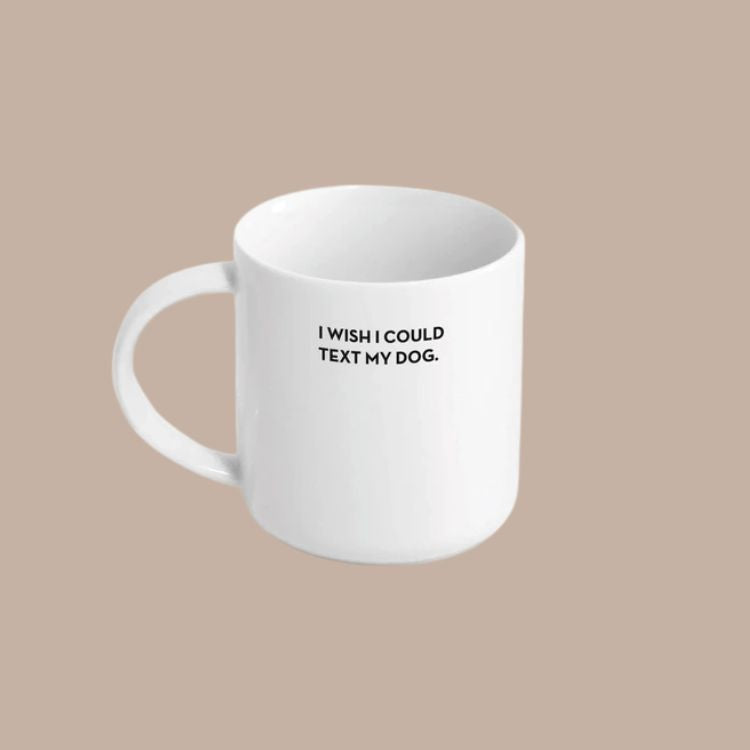 "I wish I could text my dog" mug