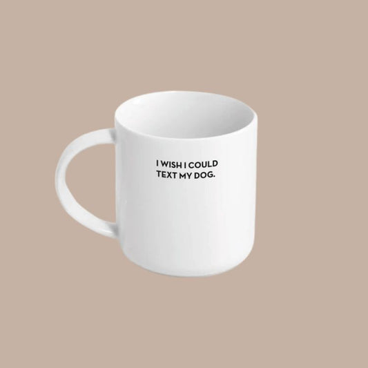 "I wish I could text my dog" mug
